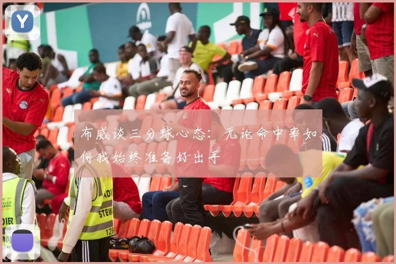 布威谈三分球心态：无论命中率如何我始终准备好出手