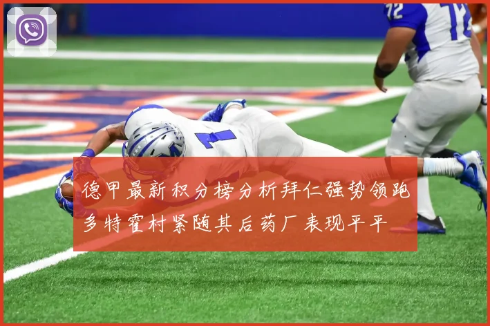 德甲最新积分榜分析拜仁强势领跑多特霍村紧随其后药厂表现平平